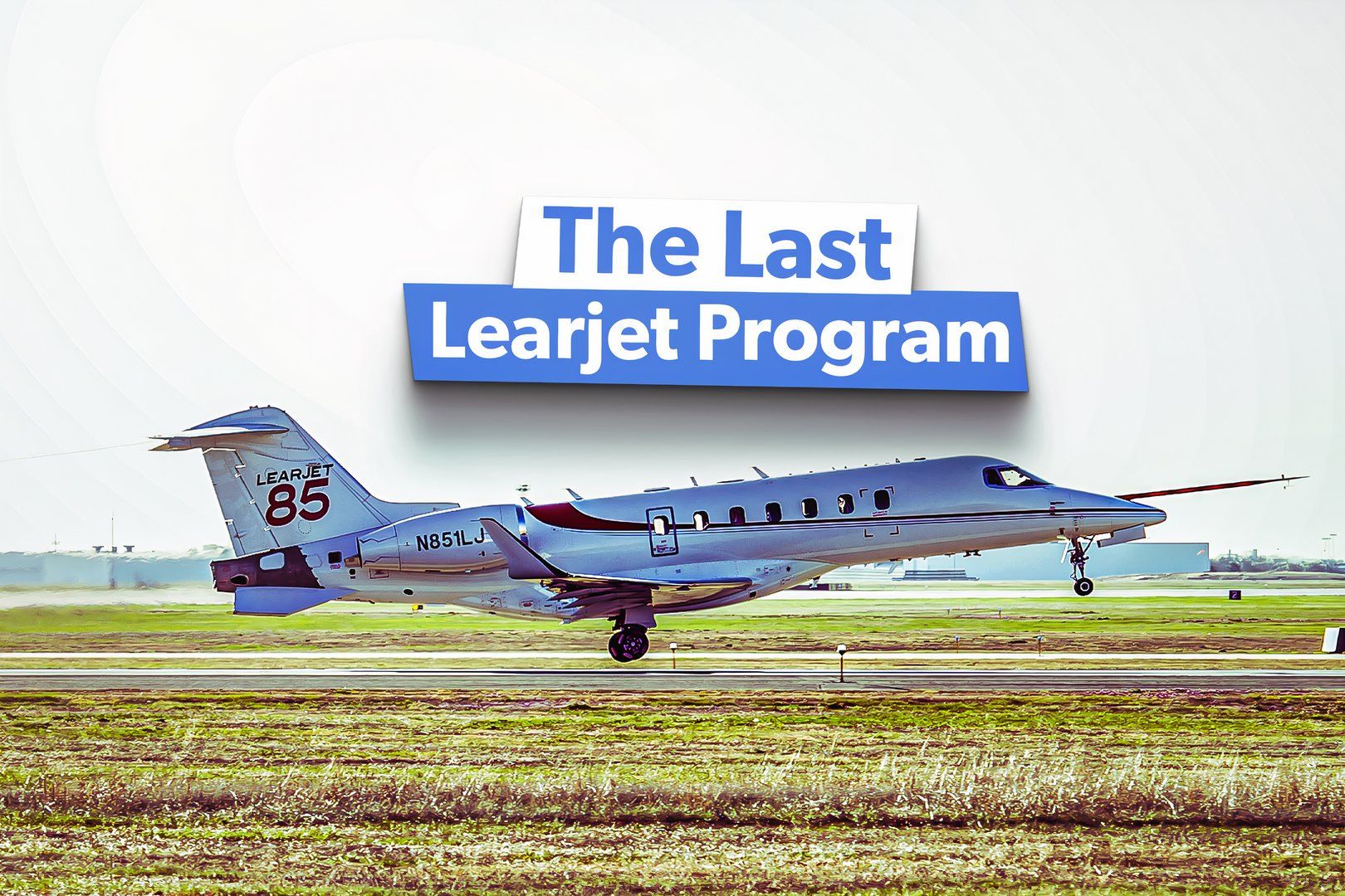 The Last Learjet Program: A Closer Look At The Learjet 85